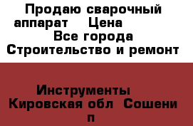 Продаю сварочный аппарат  › Цена ­ 2 500 - Все города Строительство и ремонт » Инструменты   . Кировская обл.,Сошени п.
